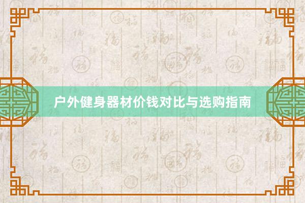 户外健身器材价钱对比与选购指南